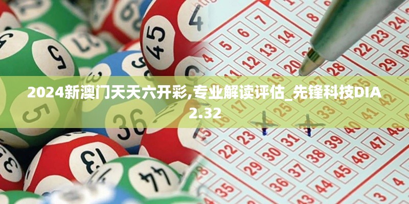 2024新澳門天天六開彩,專業(yè)解讀評估_先鋒科技DIA2.32