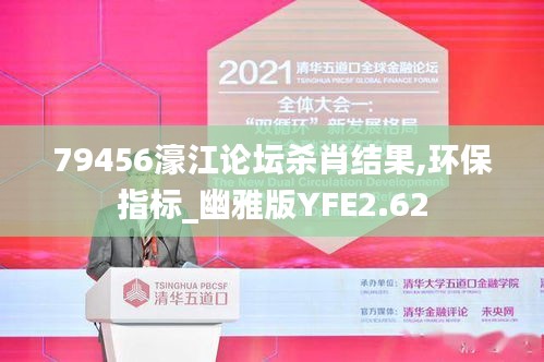 79456濠江論壇殺肖結果,環保指標_幽雅版YFE2.62