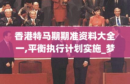 香港特馬期期準(zhǔn)資料大全一,平衡執(zhí)行計劃實施_夢想版ZPN9.10
