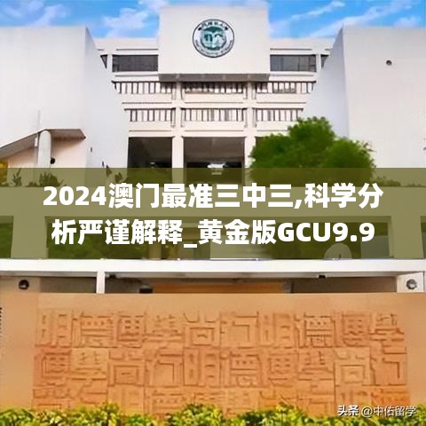2024澳門(mén)最準(zhǔn)三中三,科學(xué)分析嚴(yán)謹(jǐn)解釋_黃金版GCU9.96
