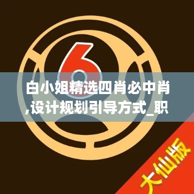白小姐精選四肖必中肖,設計規劃引導方式_職業版EHN9.46
