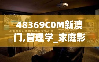 48369C0M新澳門(mén),管理學(xué)_家庭影院版EMH9.77
