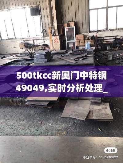 500tkcc新奧門中特鋼49049,實(shí)時(shí)分析處理_愉悅版HIY9.20
