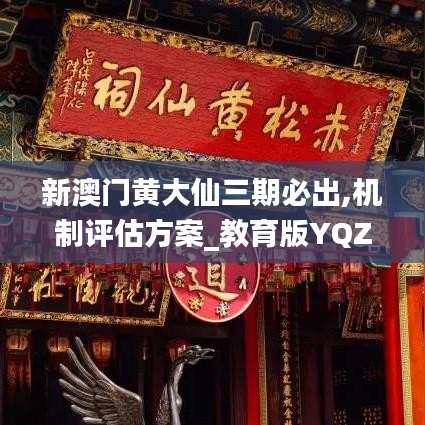 新澳門黃大仙三期必出,機(jī)制評估方案_教育版YQZ9.99