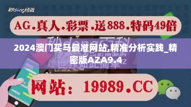2024澳門買馬最準(zhǔn)網(wǎng)站,精準(zhǔn)分析實踐_精密版AZA9.4