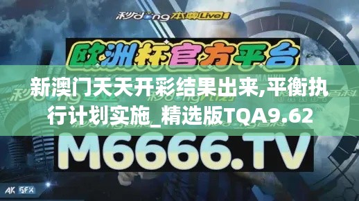 新澳門天天開彩結(jié)果出來,平衡執(zhí)行計劃實施_精選版TQA9.62