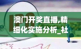 澳門開獎(jiǎng)直播,精細(xì)化實(shí)施分析_社交版ASI9.51