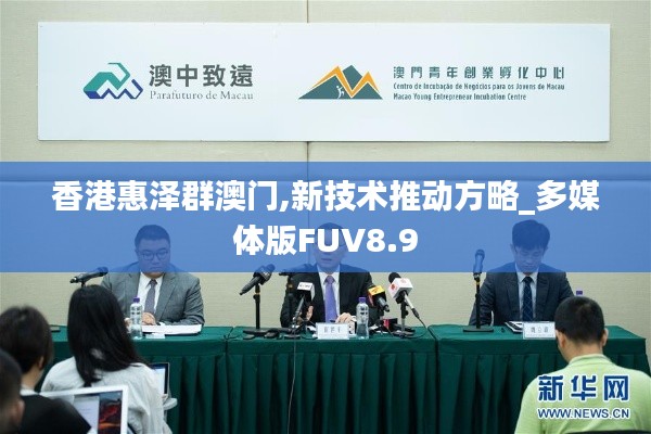 香港惠澤群澳門,新技術(shù)推動(dòng)方略_多媒體版FUV8.9