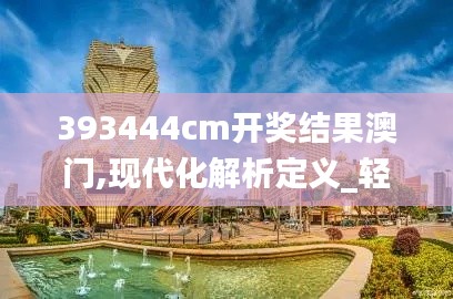 393444cm開獎(jiǎng)結(jié)果澳門,現(xiàn)代化解析定義_輕奢版KGV4.75