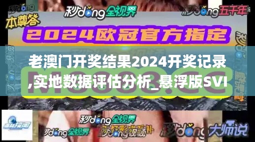 老澳門開獎結(jié)果2024開獎記錄,實(shí)地數(shù)據(jù)評估分析_懸浮版SVI40.909