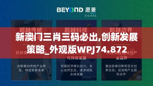 新澳門(mén)三肖三碼必出,創(chuàng)新發(fā)展策略_外觀版WPJ74.872