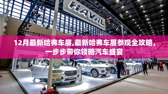 「最新哈弗車展參觀全攻略，領(lǐng)略汽車盛宴的每一步」