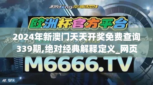 2024年新澳門天天開獎免費查詢339期,絕對經典解釋定義_網頁款85.642-3