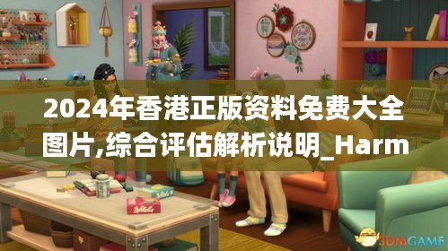 2024年香港正版資料免費(fèi)大全圖片,綜合評(píng)估解析說明_Harmony款7.488
