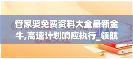 管家婆免費(fèi)資料大全最新金牛,高速計(jì)劃響應(yīng)執(zhí)行_領(lǐng)航款6.803