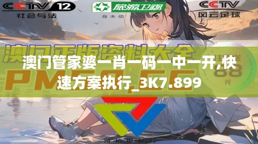 澳門(mén)管家婆一肖一碼一中一開(kāi),快速方案執(zhí)行_3K7.899