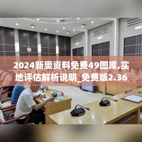 2024新奧資料免費(fèi)49圖庫,實(shí)地評估解析說明_免費(fèi)版2.369
