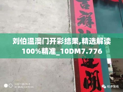 劉伯溫澳門開彩結(jié)果,精選解讀100%精準_10DM7.776
