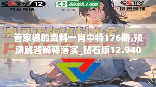 管家婆的資料一肖中特176期,預(yù)測解答解釋落實_鉆石版12.940