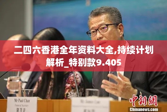 二四六香港全年資料大全,持續(xù)計劃解析_特別款9.405