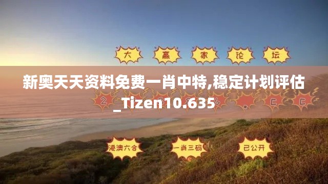 新奧天天資料免費一肖中特,穩定計劃評估_Tizen10.635
