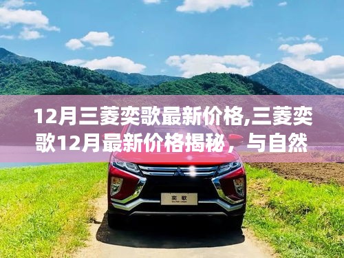 三菱奕歌最新價格揭秘，與自然美景的浪漫之旅，探尋內心寧靜與平和