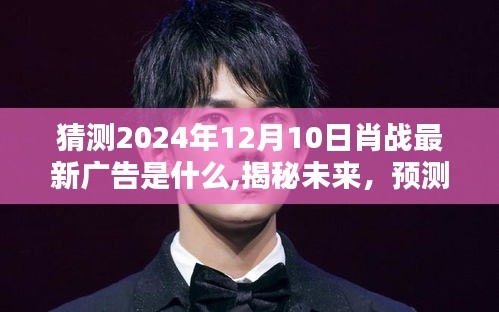 揭秘預(yù)測，肖戰(zhàn)2024年最新廣告動向及未來廣告揭秘