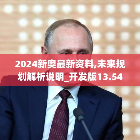 2024新奧最新資料,未來規(guī)劃解析說明_開發(fā)版13.541