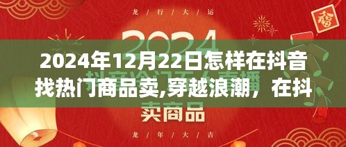 穿越浪潮，揭秘抖音熱門商品探尋之旅，掌握未來(lái)銷售趨勢(shì)的秘訣（2024年12月22日指南）