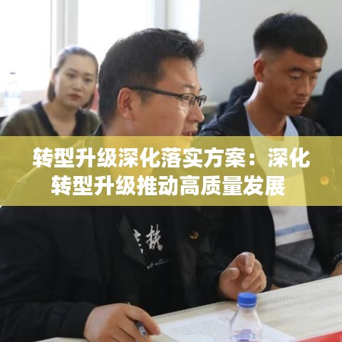 轉型升級深化落實方案：深化轉型升級推動高質量發(fā)展 