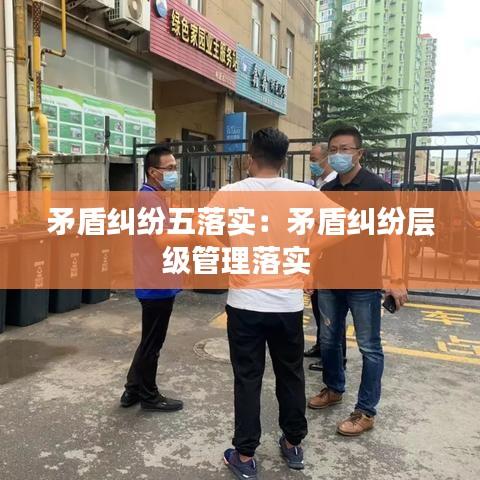矛盾糾紛五落實(shí)：矛盾糾紛層級管理落實(shí) 