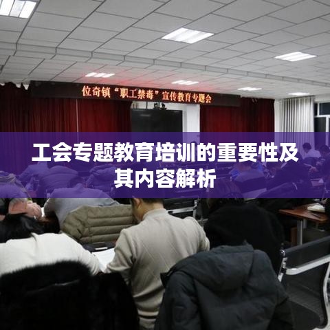工會專題教育培訓(xùn)的重要性及其內(nèi)容解析