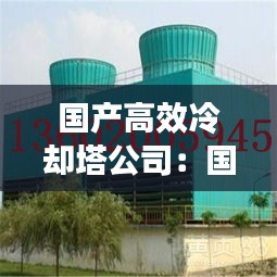 國產(chǎn)高效冷卻塔公司：國內(nèi)冷卻塔生產(chǎn)廠家前十位 