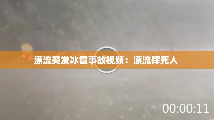 漂流突發(fā)冰雹事故視頻：漂流摔死人 