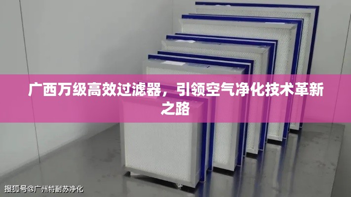 廣西萬級高效過濾器，引領空氣凈化技術革新之路