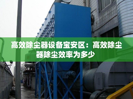 高效除塵器設(shè)備寶安區(qū)：高效除塵器除塵效率為多少 
