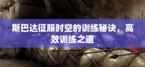 斯巴達(dá)征服時(shí)空的訓(xùn)練秘訣，高效訓(xùn)練之道