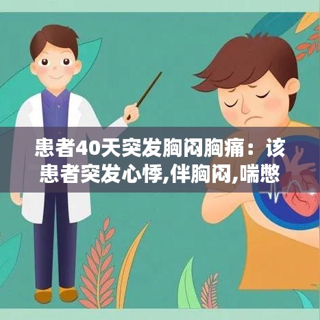 患者40天突發(fā)胸悶胸痛：該患者突發(fā)心悸,伴胸悶,喘憋 
