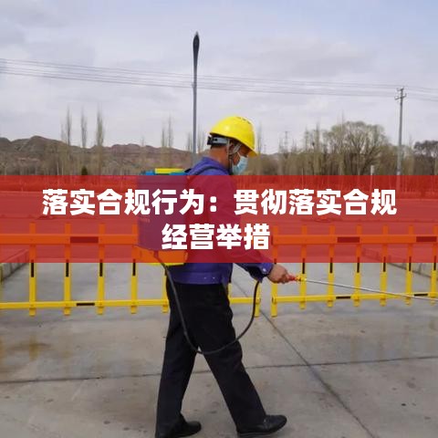 落實(shí)合規(guī)行為：貫徹落實(shí)合規(guī)經(jīng)營(yíng)舉措 