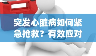 突發心臟病如何緊急搶救？有效應對措施解析