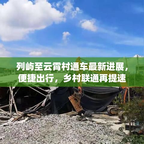 列嶼至云霄村通車最新進(jìn)展，便捷出行，鄉(xiāng)村聯(lián)通再提速