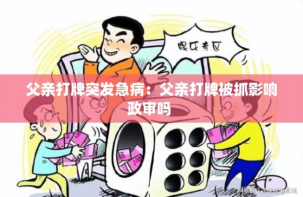 父親打牌突發(fā)急?。焊赣H打牌被抓影響政審嗎 