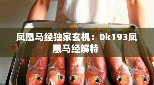 鳳凰馬經(jīng)獨家玄機：0k193鳳凰馬經(jīng)解特 