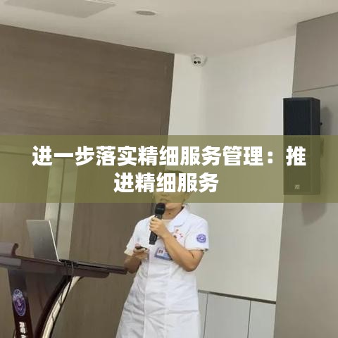 進(jìn)一步落實(shí)精細(xì)服務(wù)管理：推進(jìn)精細(xì)服務(wù) 