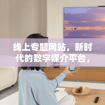 線上專題網(wǎng)站，新時(shí)代的數(shù)字媒介平臺(tái)，引領(lǐng)信息時(shí)代風(fēng)潮！