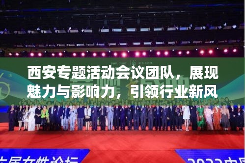 西安專題活動會議團隊，展現魅力與影響力，引領行業新風向！