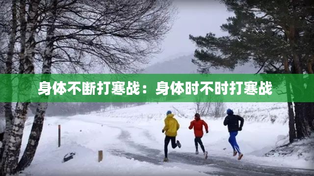 身體不斷打寒戰：身體時不時打寒戰 