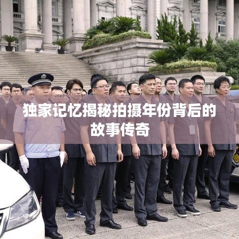 獨(dú)家記憶揭秘拍攝年份背后的故事傳奇
