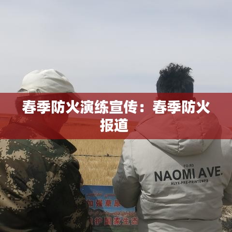 春季防火演練宣傳：春季防火報(bào)道 