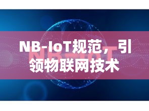 NB-IoT規(guī)范，引領(lǐng)物聯(lián)網(wǎng)技術(shù)飛躍的核心力量